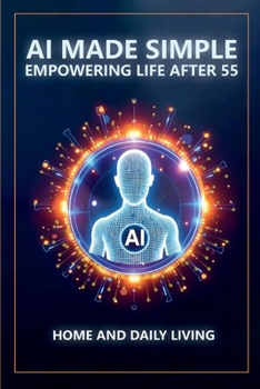 AI Made Simple: Empowering Life After 55: Home and Daily Living Handbook