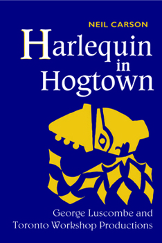 Paperback Harlequin in Hogtown: George Luscombe and Toronto Workshop Productions Book