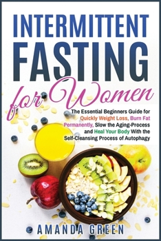 Paperback Intermittent Fasting for Women: The Essential Beginners Guide for Quickly Weight Loss, Burn Fat Permanently, Slow the Aging Process and Heal Your Body Book