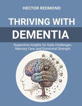 Thriving with Dementia: Supportive Insights for Daily Challenges, Memory Care, and Emotional Strength