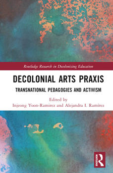Hardcover Decolonial Arts Praxis: Transnational Pedagogies and Activism Book