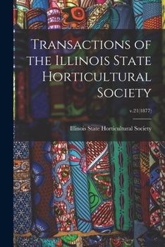 Paperback Transactions of the Illinois State Horticultural Society; v.21(1877) Book