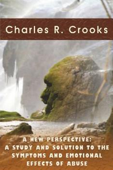 A New Perspective: A Study and Solution to the Symptoms and Emotional Effects of Abuse