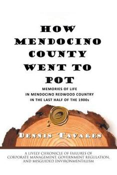 Paperback How Mendocino County Went to Pot: Memories of Life in Mendocino Redwood Country in the Last Half of the 1900s Book