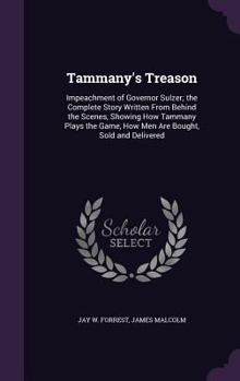 Hardcover Tammany's Treason: Impeachment of Governor Sulzer; the Complete Story Written From Behind the Scenes, Showing How Tammany Plays the Game, Book