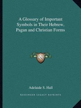Paperback A Glossary of Important Symbols in Their Hebrew, Pagan and Christian Forms Book