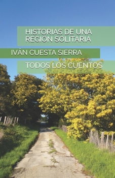 HISTORIAS DE UNA REGIÓN SOLITARIA: TODOS LOS CUENTOS (Spanish Edition)