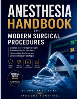 Anesthesia Handbook For Modern Surgical Procedures: Evidence-based Perioperative Care, Procedure- Specific Anesthesia, Intraoperative Monitoring, and Enhanced Recovery Strategies