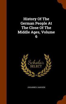 Hardcover History Of The German People At The Close Of The Middle Ages, Volume 6 Book