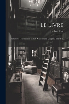Paperback Le Livre: Historique--Fabrication--Achat--Classement--Usage Et Entretien ... [French] Book