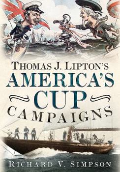 Hardcover Thomas J. Lipton's America's Cup Campaigns: The Saga of One Man's Three-Decade Obsession with Winning the America's Cup Book