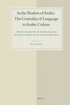 Hardcover In the Shadow of Arabic: The Centrality of Language to Arabic Culture: Studies Presented to Ramzi Baalbaki on the Occasion of His Sixtieth Birthday Book