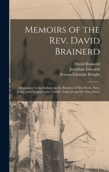 Hardcover Memoirs of the Rev. David Brainerd: Missionary to the Indians on the Borders of New-York, New-Jersey, and Pennsylvania: Chiefly Taken From his own Dia Book