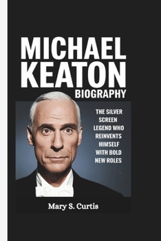 Paperback Michael Keaton Biography: The Silver Screen Legend Who Reinvents Himself With Bold New Roles Book
