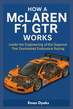 Paperback How A McLaren F1 GTR Works: Inside the Engineering of the Supercar That Dominated Endurance Racing Book