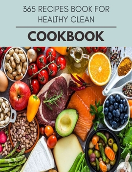 365 Recipes Book For Healthy Clean Cookbook: Easy and Delicious for Weight Loss Fast, Healthy Living, Reset your Metabolism | Eat Clean, Stay Lean with Real Foods for Real Weight Loss