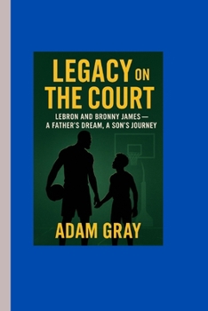 Paperback Legacy on the Court: LeBron and Bronny James — A Father’s Dream, A Son’s Journey Book