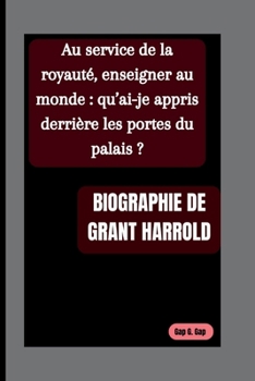 BIOGRAPHIE DE GRANT HARROLD: Au service de la royauté, enseigner au monde : qu’ai-je appris derrière les portes du palais ?