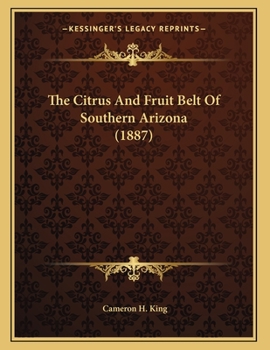 Paperback The Citrus And Fruit Belt Of Southern Arizona (1887) Book