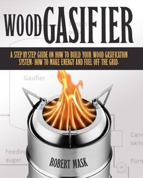 Paperback Wood Gasifier: A Step-By-Step Guide on How to Build Your Wood Gasification System. How to Make Energy and Fuel Off the Grid. Book