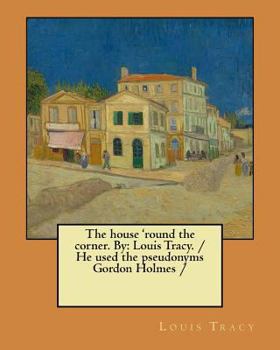 Paperback The house 'round the corner. By: Louis Tracy. / He used the pseudonyms Gordon Holmes / Book