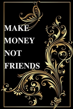 Paperback Make Money Not Friend: Notebook: 120 Lined Pages Inspirational Quote Notebook To Write In size 6x 9 inches Book