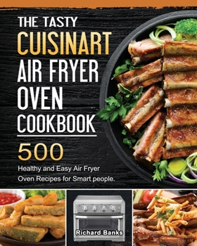 Paperback The Tasty Cuisinart Air Fryer Oven Cookbook: 500 Healthy and Easy Air Fryer Oven Recipes for Smart people. Book