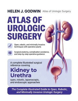 Atlas of Urologic Surgery: The Complete Illustrated Guide to Open, Robotic, and Minimally Invasive Procedures with Surgical Anatomy, Operative Pearls, ... Avoidance for Urologists and Residents
