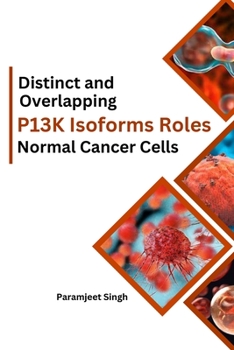 Paperback Distinct and Overlapping P13K Isoforms Roles in Normal Cancer Cells Book