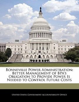 Bonneville Power Administration: Better Management of BPA's Obligation to Provide Power Is Needed to Control Future Costs