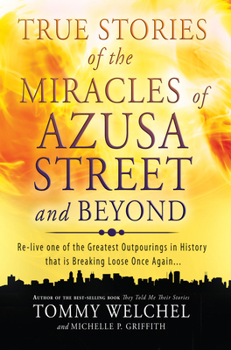 Paperback True Stories of the Miracles of Azusa Street and Beyond: Re-Live One of the Greastest Outpourings in History That Is Breaking Loose Once Again Book