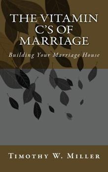 Paperback The Vitamin C's of Marriage: Building Your Marriage House Book
