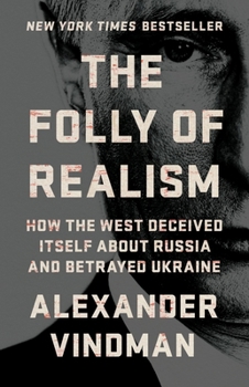 Hardcover The Folly of Realism: How the West Deceived Itself about Russia and Betrayed Ukraine Book