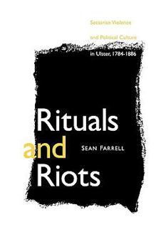 Paperback Rituals and Riots: Sectarian Violence and Political Culture in Ulster, 1784-1886 Book