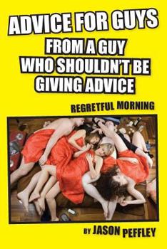 Paperback Advice For Guys From A Guy Who Should Not Be Giving Advice: Regretful Morning Book