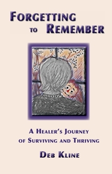 Paperback Forgetting to Remember: A Healer's Journey of Surviving and Thriving Book