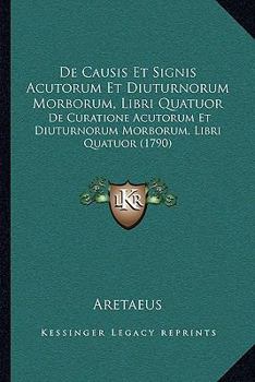 Paperback De Causis Et Signis Acutorum Et Diuturnorum Morborum, Libri Quatuor: De Curatione Acutorum Et Diuturnorum Morborum, Libri Quatuor (1790) [Latin] Book