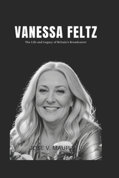 Paperback Vanessa Feltz: The Life and Legacy of Britain's Broadcaster Book