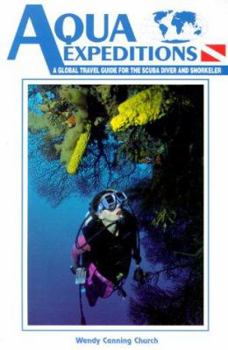Aqua Expeditions: A Global Travel Guide for the Scuba Diver and Snorkeler (Aqua Expeditions)