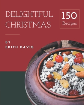 Paperback 150 Delightful Christmas Recipes: A Christmas Cookbook Everyone Loves! Book