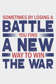 Sometimes By Losing A Battle You Find A New Way To Win The War: Lined Notebook / Journal Gift For Donald Trump Supporter, Trump 2020, 130 Pages 6*9, Soft Cover Matte Finish