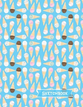Ice Cream Sketchbook: Ice Cream Gifts: Blank Drawing Paper Sketch Book: Large Notebook for Doodling or Sketching ~ 8.5" x 11"