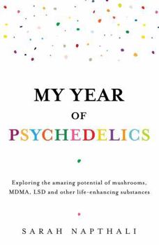 Paperback My Year of Psychedelics: Exploring the Amazing Potential of Mushrooms, Mdma, LSD and Other Life-Enhancing Substances Book