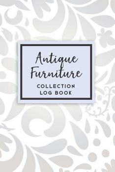 Antique Furniture Collection Log Book: 50 Templated Sections for Indexing Your Collectables