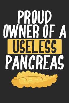 Paperback Proud Owner of a Useless Pancreas: Diabetes Log Book for Keeping Track of Blood Glucose Level Book