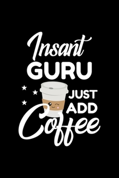 Insant Guru Just Add Coffee: Funny Notebook for Guru Funny Christmas Gift Idea for Guru Guru Journal 100 pages 6x9 inches