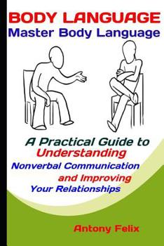 Paperback Body Language: Master Body Language: A Practical Guide to Understanding Nonverbal Communication and Improving Your Relationships Book