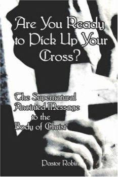 Paperback Are You Ready to Pick Up Your Cross?: The Supernatural Anointed Message to the Body of Christ Book