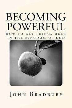 Paperback Becoming Powerful: How to get things done in the Kingdom of God Book