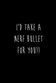 Paperback I'd Take A Nerf Bullet For You!!: Best Friends Gifts Journal Notebook Quality Bound Cover 110 Lined Pages Book